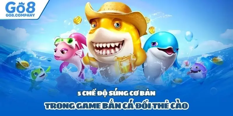 5 chế độ súng cơ bản trong game bắn cá đổi thẻ cào